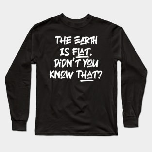 The Earth is Flat. Didn’t you know That? v3 Long Sleeve T-Shirt